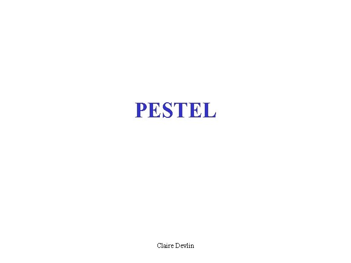 PESTEL Claire Devlin PESTEL Claire Devlin