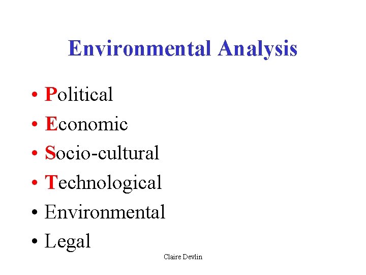 Environmental Analysis • • • Political Economic Socio-cultural Technological Environmental Legal Claire Devlin Environmental Analysis • • • Political Economic Socio-cultural Technological Environmental Legal Claire Devlin