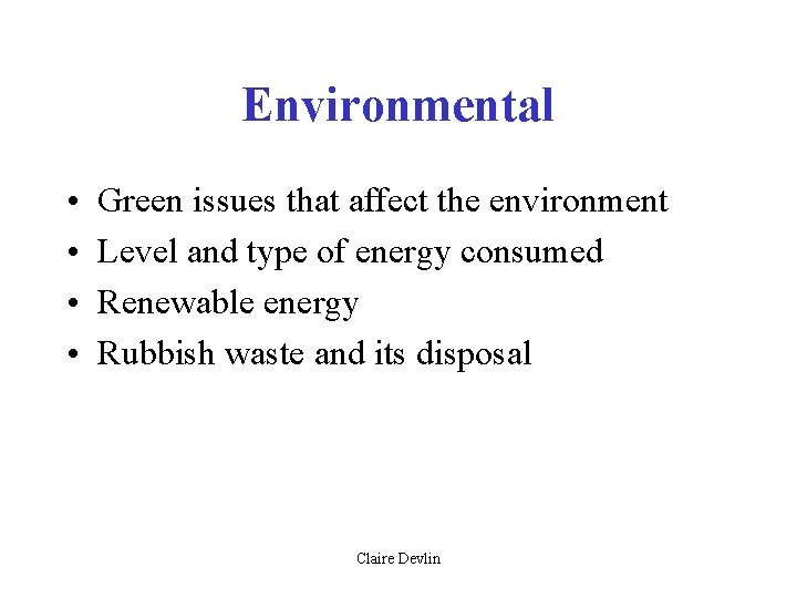 Environmental • • Green issues that affect the environment Level and type of energy Environmental • • Green issues that affect the environment Level and type of energy