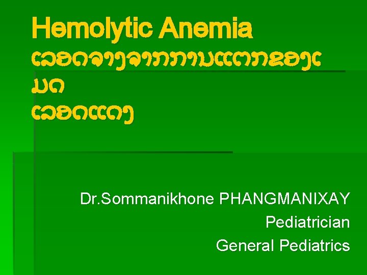 Hemolytic Anemia ເລອດຈາງຈາກການແຕກຂອງເ ມດ ເລອດແດງ Dr. Sommanikhone PHANGMANIXAY Pediatrician General Pediatrics 