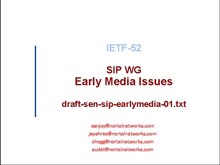 IETF-52 SIP WG Early Media Issues draft-sen-sip-earlymedia-01. txt sanjoy@nortelnetworks. com jayshree@nortelnetworks. com chogg@nortelnetworks. com