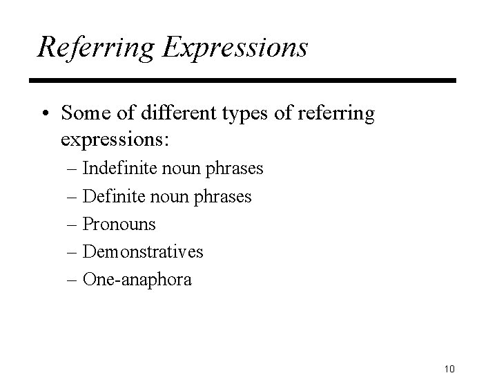 Referring Expressions • Some of different types of referring expressions: – Indefinite noun phrases