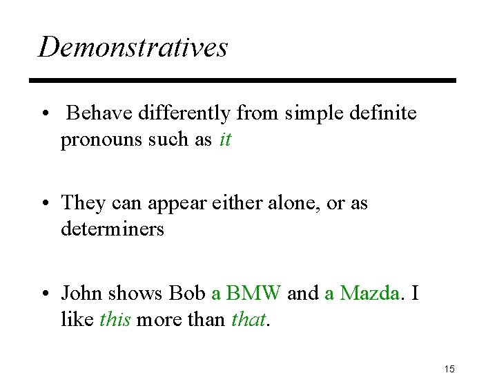 Demonstratives • Behave differently from simple definite pronouns such as it • They can