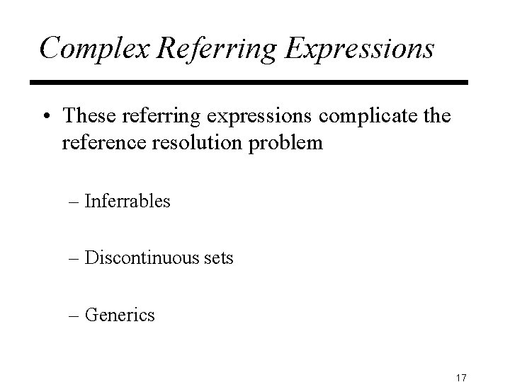 Complex Referring Expressions • These referring expressions complicate the reference resolution problem – Inferrables