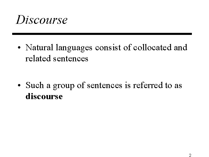 Discourse • Natural languages consist of collocated and related sentences • Such a group