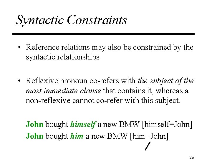 Syntactic Constraints • Reference relations may also be constrained by the syntactic relationships • Syntactic Constraints • Reference relations may also be constrained by the syntactic relationships •