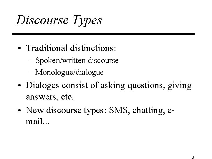 Discourse Types • Traditional distinctions: – Spoken/written discourse – Monologue/dialogue • Dialoges consist of