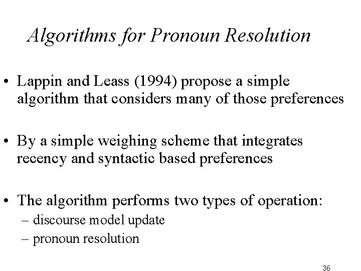 Algorithms for Pronoun Resolution • Lappin and Leass (1994) propose a simple algorithm that