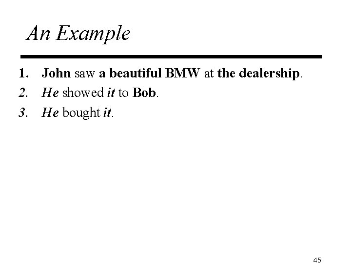 An Example 1. John saw a beautiful BMW at the dealership. 2. He showed