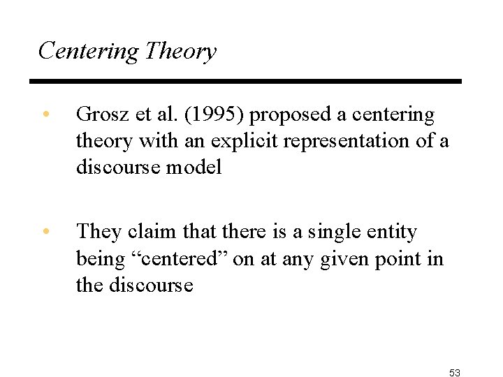 Centering Theory • Grosz et al. (1995) proposed a centering theory with an explicit