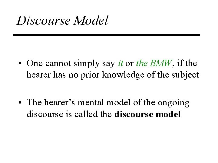 Discourse Model • One cannot simply say it or the BMW, if the hearer