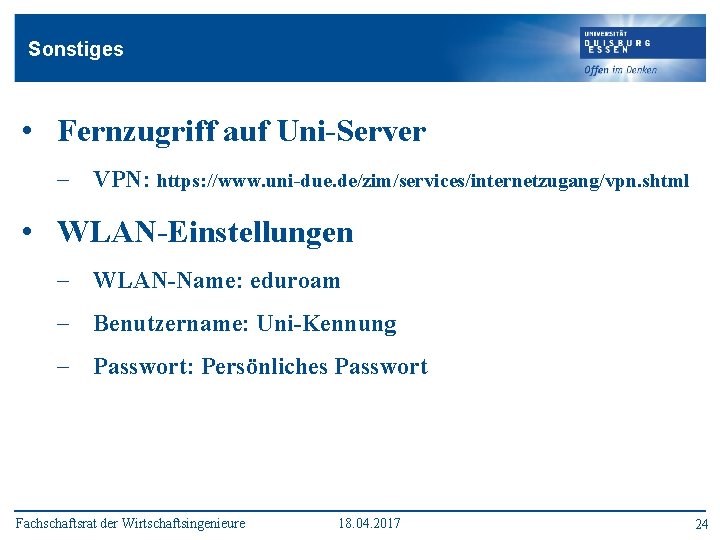 Sonstiges • Fernzugriff auf Uni-Server - VPN: https: //www. uni-due. de/zim/services/internetzugang/vpn. shtml • WLAN-Einstellungen