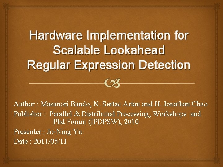 Hardware Implementation for Scalable Lookahead Regular Expression Detection Author : Masanori Bando, N. Sertac