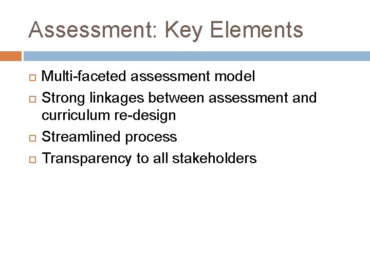 Assessment: Key Elements Multi-faceted assessment model Strong linkages between assessment and curriculum re-design Streamlined