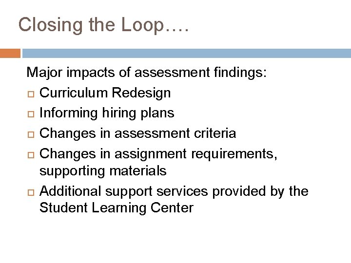 Closing the Loop…. Major impacts of assessment findings: Curriculum Redesign Informing hiring plans Changes