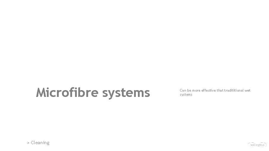Microfibre systems > Cleaning Can be more effective that tradititional wet systems Microfibre systems > Cleaning Can be more effective that tradititional wet systems