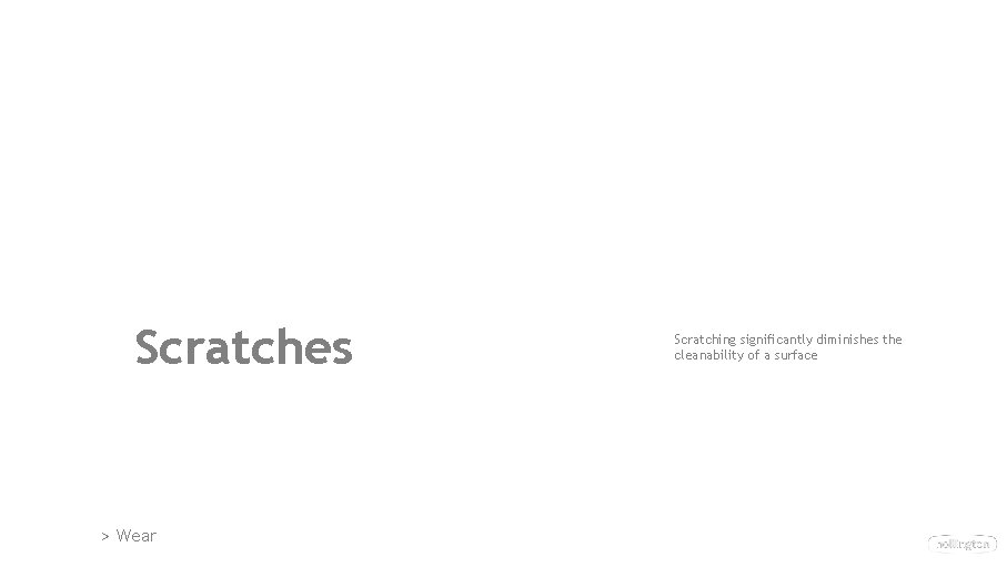 Scratches > Wear Scratching significantly diminishes the cleanability of a surface Scratches > Wear Scratching significantly diminishes the cleanability of a surface