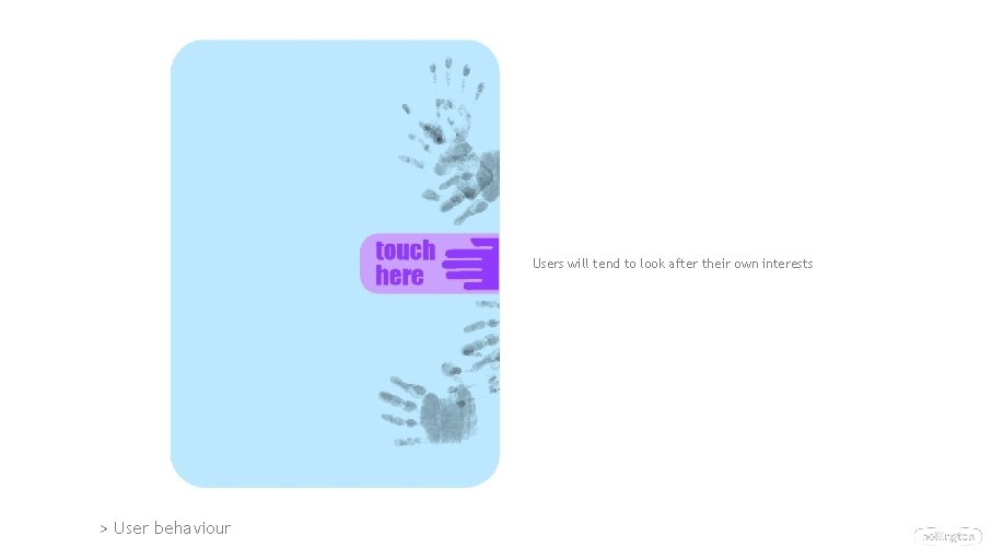 Users will tend to look after their own interests > User behaviour Users will tend to look after their own interests > User behaviour