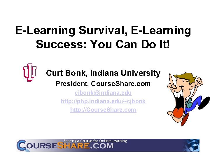 E-Learning Survival, E-Learning Success: You Can Do It! Curt Bonk, Indiana University President, Course.