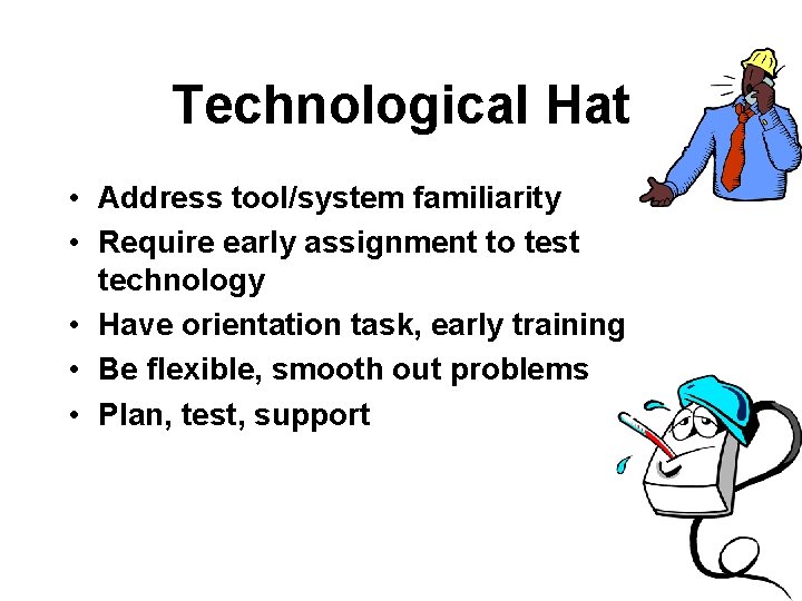 Technological Hat • Address tool/system familiarity • Require early assignment to test technology •
