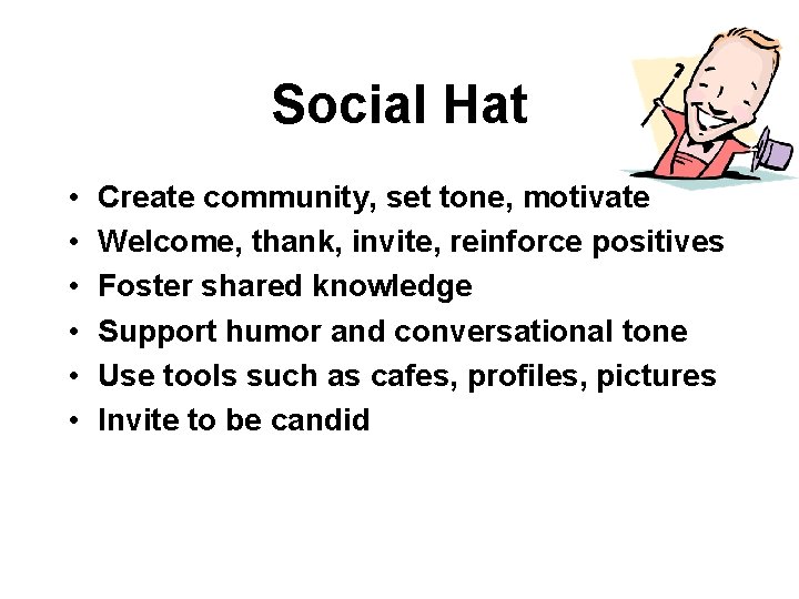 Social Hat • • • Create community, set tone, motivate Welcome, thank, invite, reinforce
