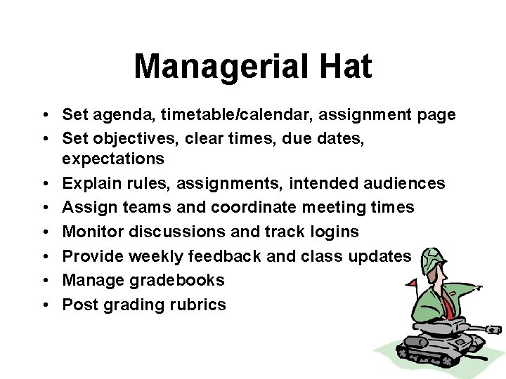 Managerial Hat • Set agenda, timetable/calendar, assignment page • Set objectives, clear times, due