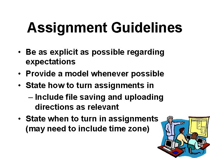 Assignment Guidelines • Be as explicit as possible regarding expectations • Provide a model