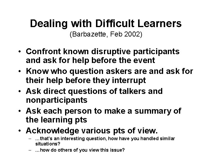 Dealing with Difficult Learners (Barbazette, Feb 2002) • Confront known disruptive participants and ask