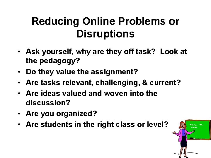 Reducing Online Problems or Disruptions • Ask yourself, why are they off task? Look