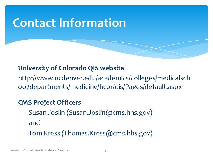 Contact Information University of Colorado QIS website http: //www. ucdenver. edu/academics/colleges/medicalsch ool/departments/medicine/hcpr/qis/Pages/default. aspx CMS