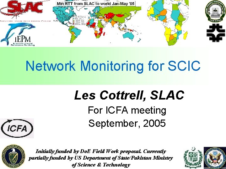 Network Monitoring for SCIC Les Cottrell, SLAC For ICFA meeting September, 2005 Initially funded