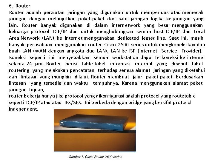 6. Router adalah peralatan jaringan yang digunakan untuk memperluas atau memecah jaringan dengan melanjutkan