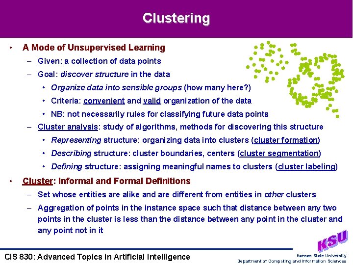 Clustering • A Mode of Unsupervised Learning – Given: a collection of data points