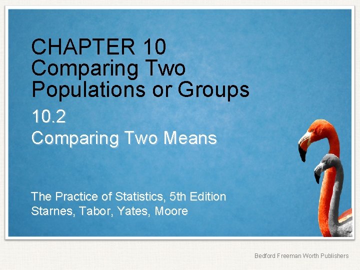 CHAPTER 10 Comparing Two Populations or Groups 10. 2 Comparing Two Means The Practice