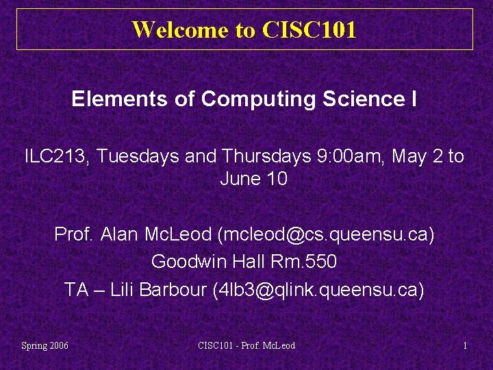 Welcome to CISC 101 Elements of Computing Science I ILC 213, Tuesdays and Thursdays