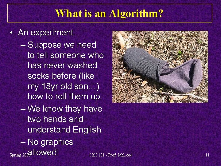 What is an Algorithm? • An experiment: – Suppose we need to tell someone