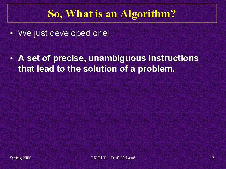 So, What is an Algorithm? • We just developed one! • A set of