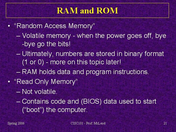 RAM and ROM • “Random Access Memory” – Volatile memory - when the power