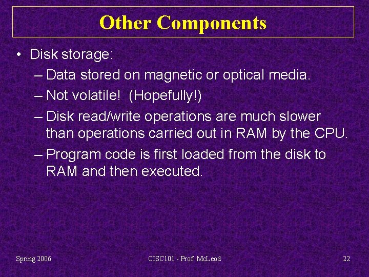 Other Components • Disk storage: – Data stored on magnetic or optical media. –