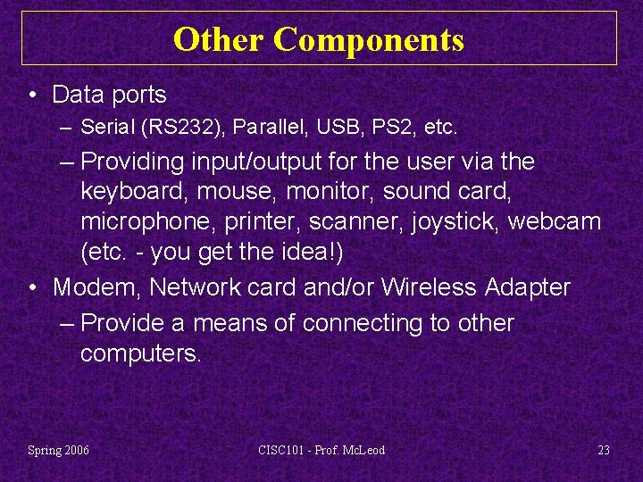 Other Components • Data ports – Serial (RS 232), Parallel, USB, PS 2, etc.