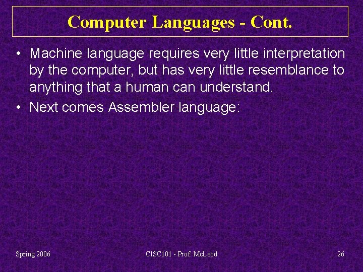 Computer Languages - Cont. • Machine language requires very little interpretation by the computer,