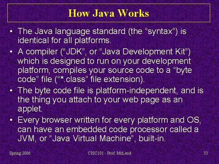 How Java Works • The Java language standard (the “syntax”) is identical for all