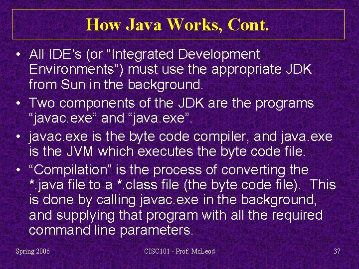 How Java Works, Cont. • All IDE’s (or “Integrated Development Environments”) must use the