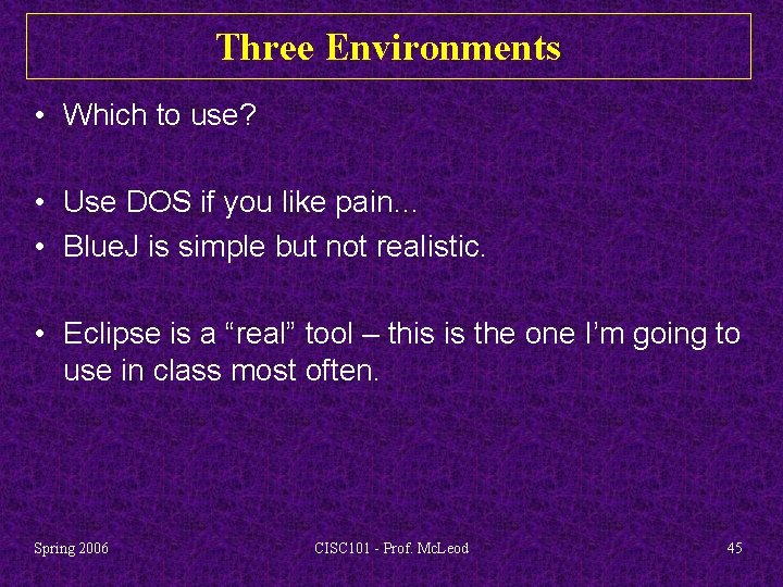 Three Environments • Which to use? • Use DOS if you like pain… •