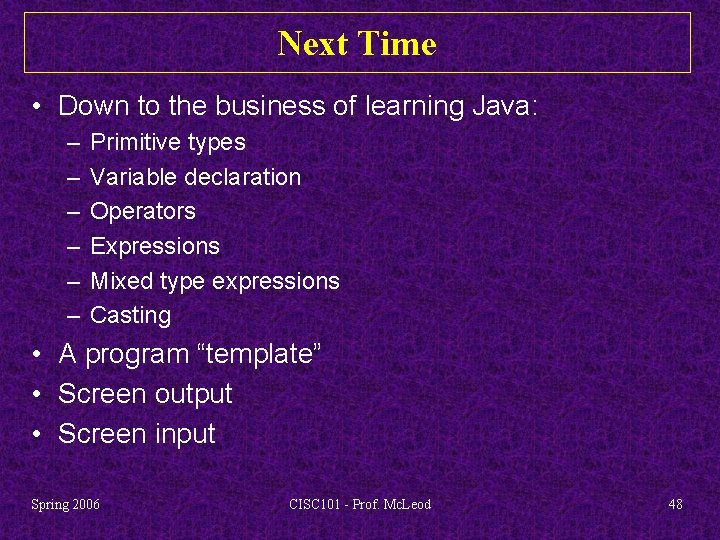 Next Time • Down to the business of learning Java: – – – Primitive