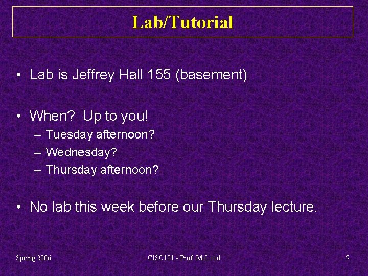 Lab/Tutorial • Lab is Jeffrey Hall 155 (basement) • When? Up to you! –