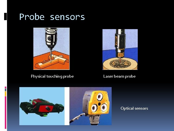 Probe sensors Physical touching probe Laser beam probe Optical sensors 