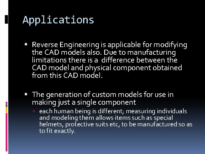 Applications Reverse Engineering is applicable for modifying the CAD models also. Due to manufacturing