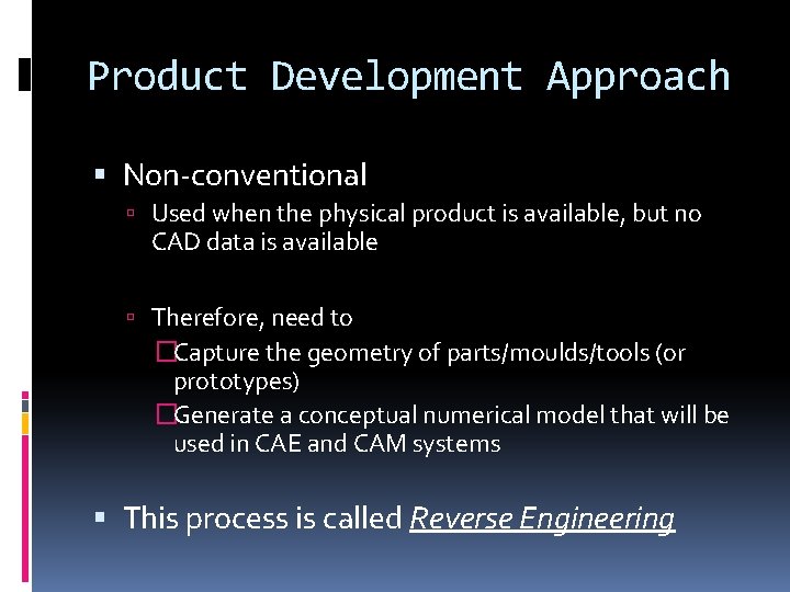 Product Development Approach Non-conventional Used when the physical product is available, but no CAD
