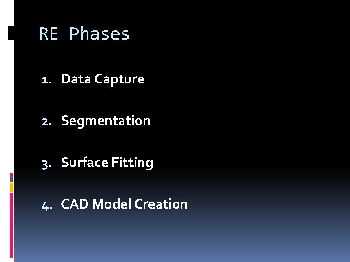RE Phases 1. Data Capture 2. Segmentation 3. Surface Fitting 4. CAD Model Creation